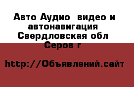 Авто Аудио, видео и автонавигация. Свердловская обл.,Серов г.